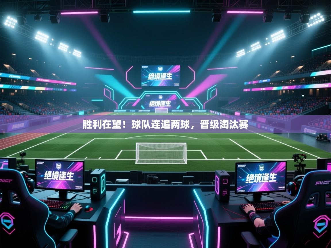 胜利在望！球队连追两球，晋级淘汰赛  第2张