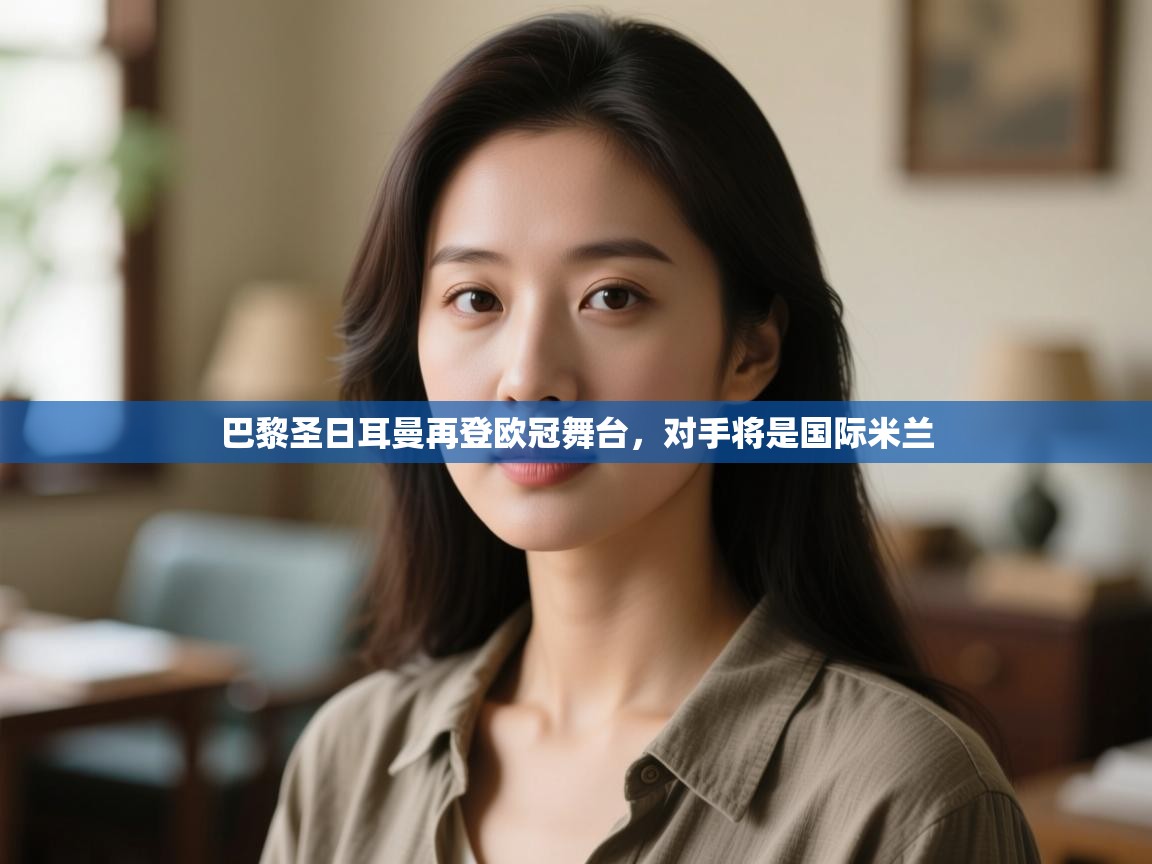 巴黎圣日耳曼再登欧冠舞台，对手将是国际米兰