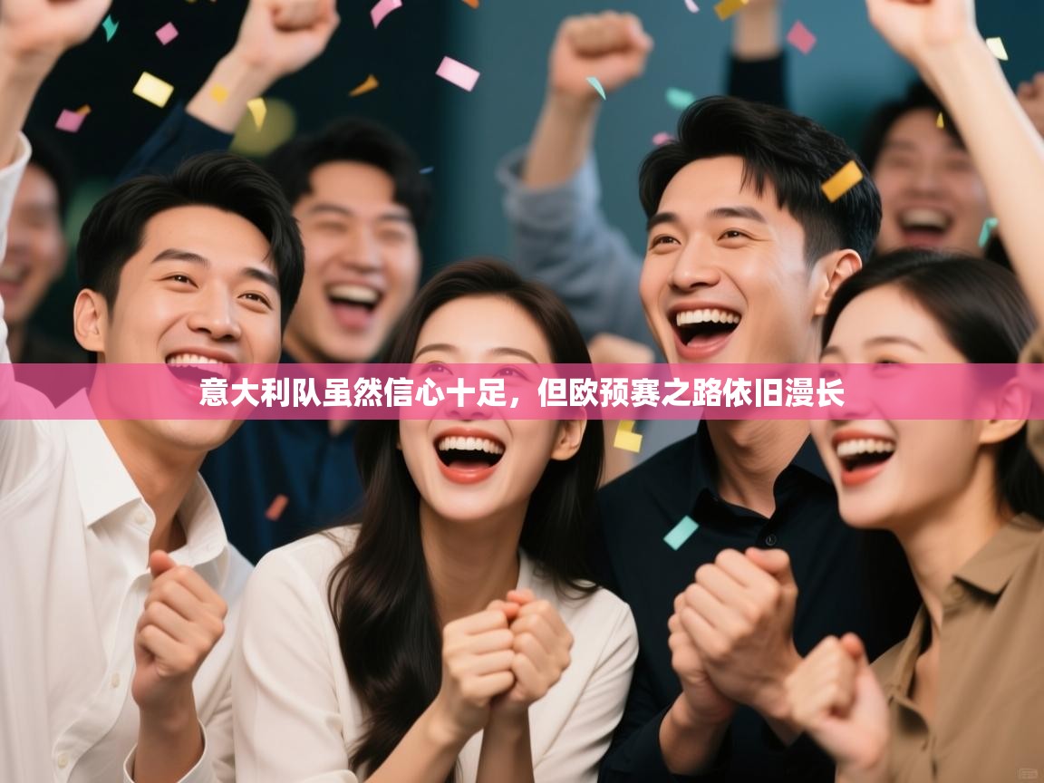 意大利队虽然信心十足，但欧预赛之路依旧漫长