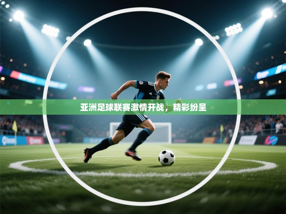 亚洲足球联赛激情开战，精彩纷呈