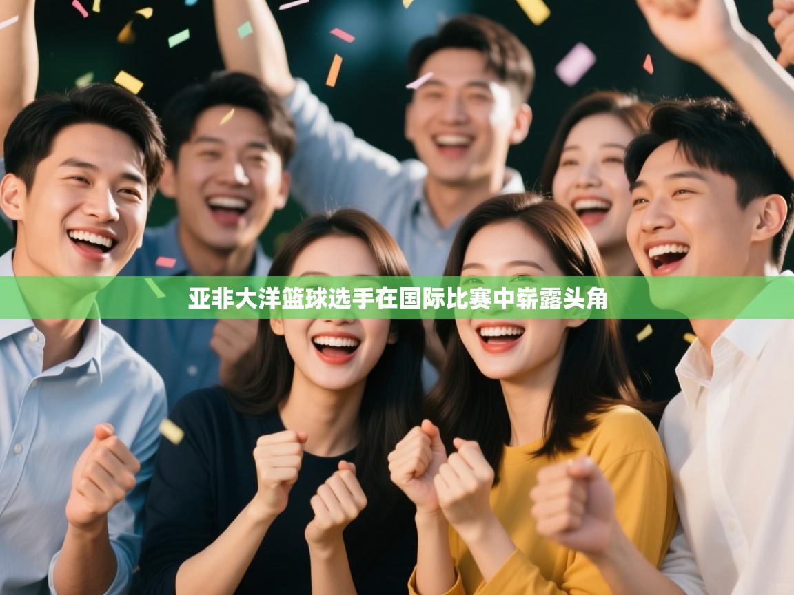 亚非大洋篮球选手在国际比赛中崭露头角