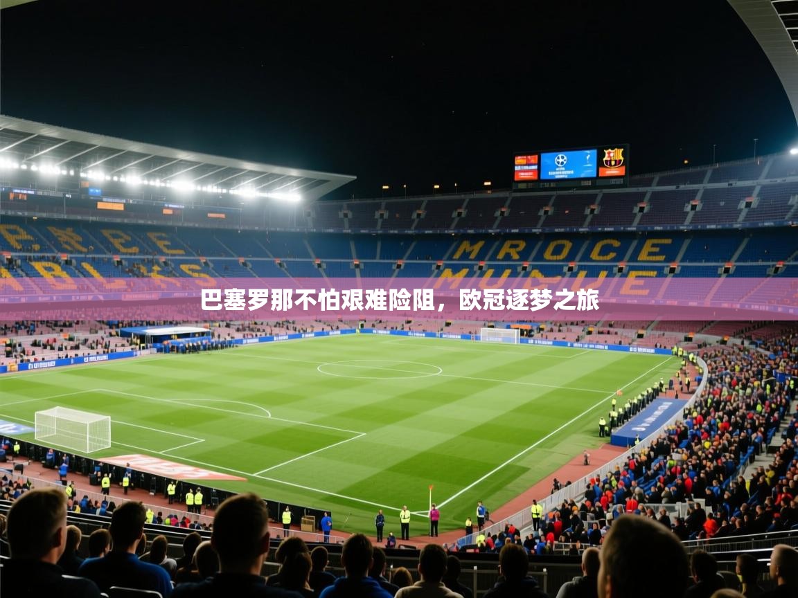 巴塞罗那不怕艰难险阻,欧冠逐梦之旅 第1张