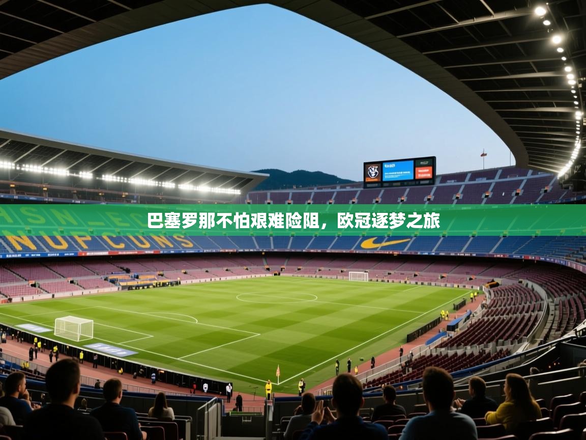 巴塞罗那不怕艰难险阻,欧冠逐梦之旅 第2张