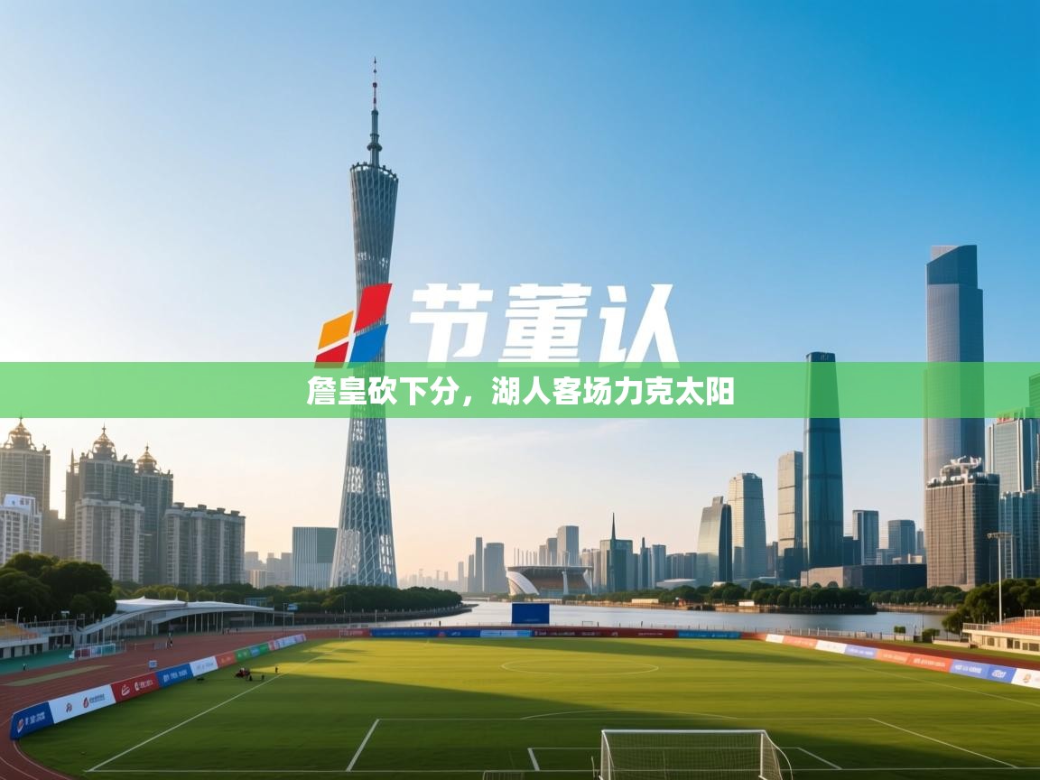 詹皇砍下分,湖人客场力克太阳 第2张