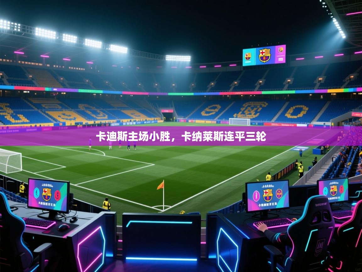 卡迪斯主场小胜，卡纳莱斯连平三轮
