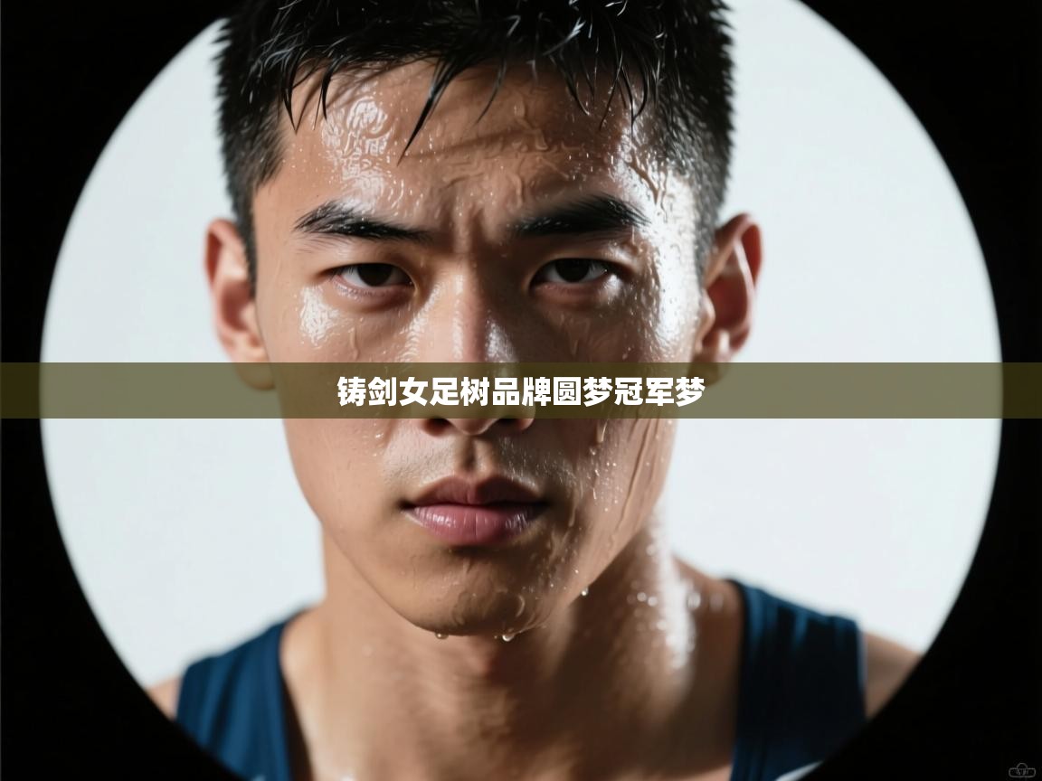 铸剑女足树品牌圆梦冠军梦  第1张