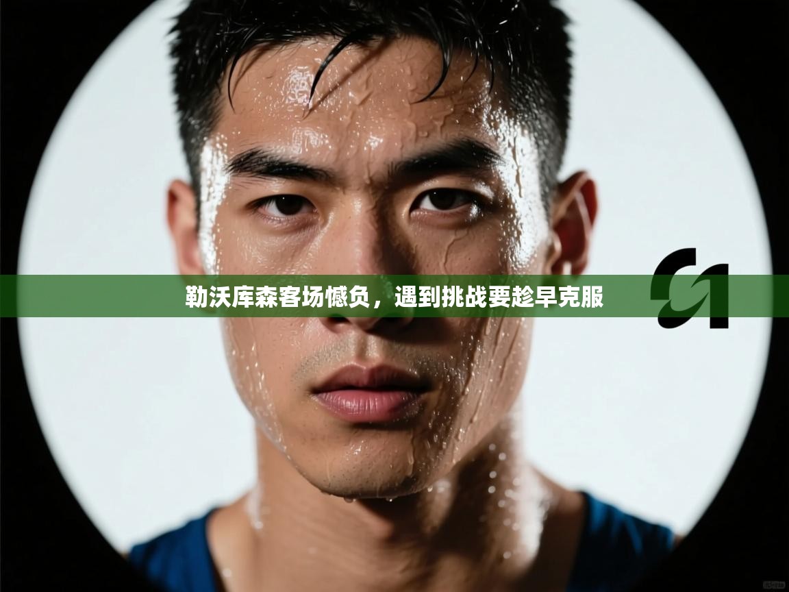 勒沃库森客场憾负，遇到挑战要趁早克服  第1张