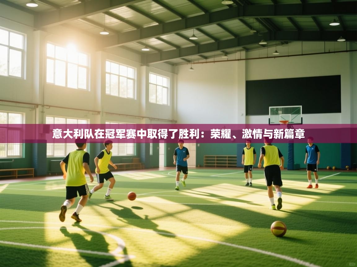 意大利队在冠军赛中取得了胜利：荣耀、激情与新篇章  第2张